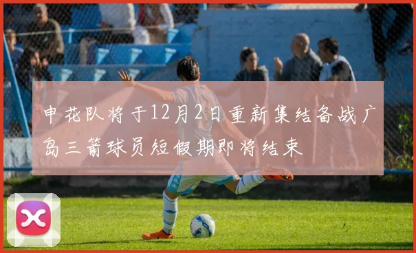 申花队将于12月2日重新集结备战广岛三箭球员短假期即将结束