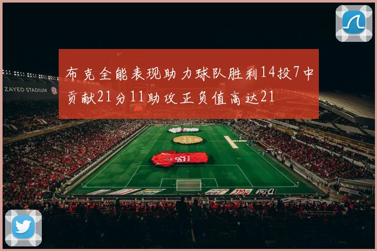 布克全能表现助力球队胜利14投7中贡献21分11助攻正负值高达21